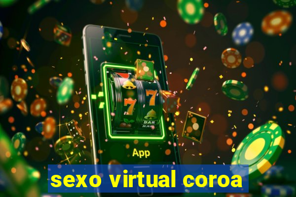 sexo virtual coroa